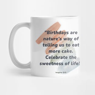 Birthdays are nature's way of telling us to eat more cake. Celebrate the sweetness of life! Mug